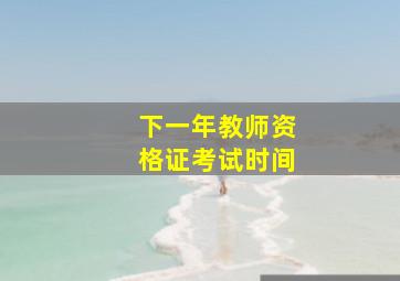 下一年教师资格证考试时间