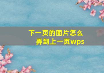 下一页的图片怎么弄到上一页wps