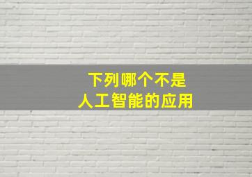 下列哪个不是人工智能的应用