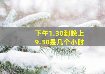 下午1.30到晚上9.30是几个小时