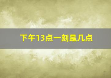 下午13点一刻是几点