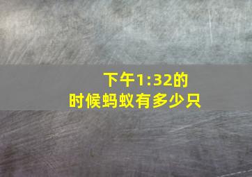 下午1:32的时候蚂蚁有多少只