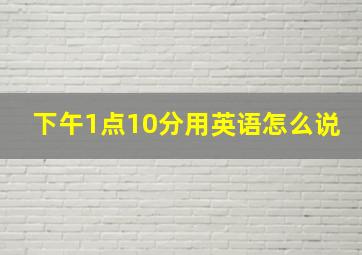 下午1点10分用英语怎么说