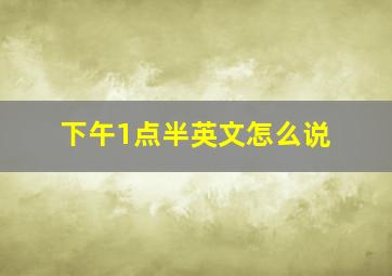 下午1点半英文怎么说