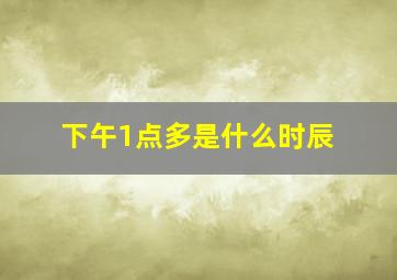 下午1点多是什么时辰