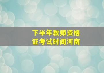 下半年教师资格证考试时间河南