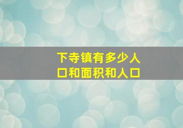 下寺镇有多少人口和面积和人口