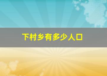 下村乡有多少人口