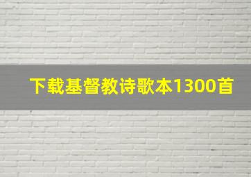 下载基督教诗歌本1300首