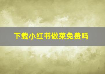 下载小红书做菜免费吗