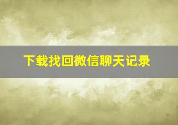 下载找回微信聊天记录