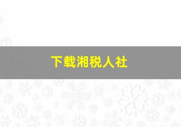 下载湘税人社