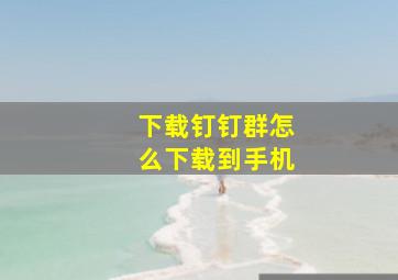 下载钉钉群怎么下载到手机