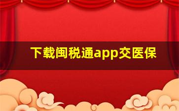 下载闽税通app交医保