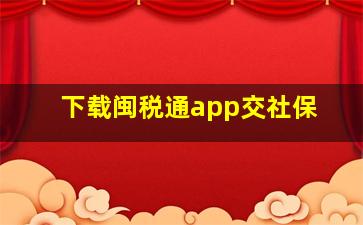 下载闽税通app交社保