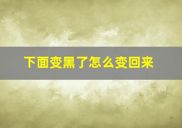 下面变黑了怎么变回来