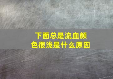 下面总是流血颜色很浅是什么原因