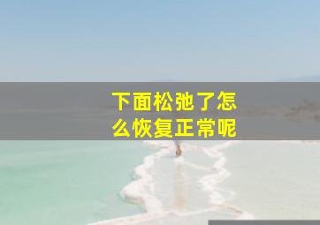 下面松弛了怎么恢复正常呢