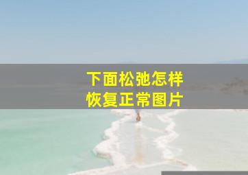 下面松弛怎样恢复正常图片