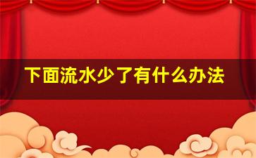 下面流水少了有什么办法