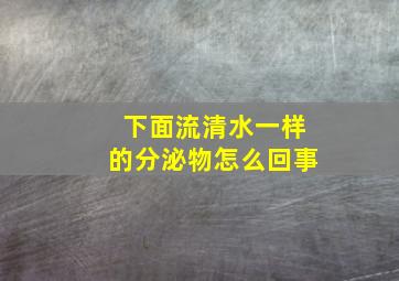 下面流清水一样的分泌物怎么回事