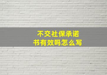 不交社保承诺书有效吗怎么写