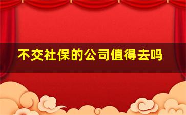 不交社保的公司值得去吗