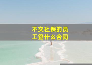 不交社保的员工签什么合同