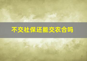 不交社保还能交农合吗