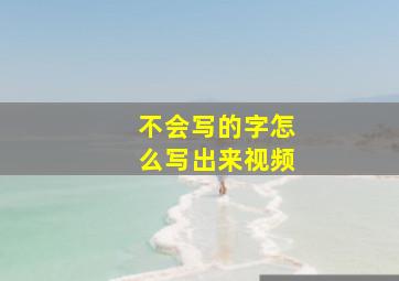 不会写的字怎么写出来视频