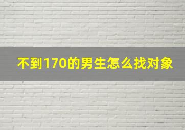 不到170的男生怎么找对象