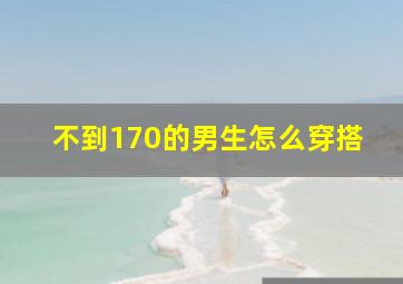 不到170的男生怎么穿搭