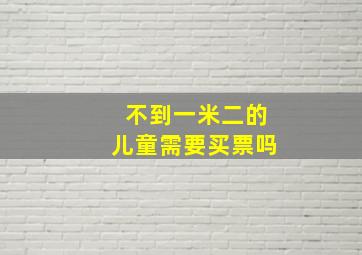 不到一米二的儿童需要买票吗