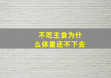 不吃主食为什么体重还不下去