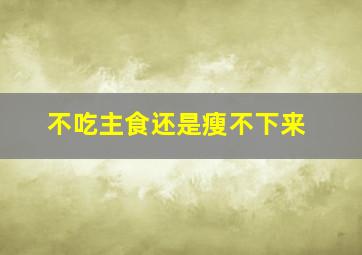 不吃主食还是瘦不下来