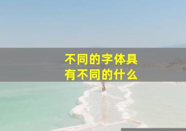 不同的字体具有不同的什么