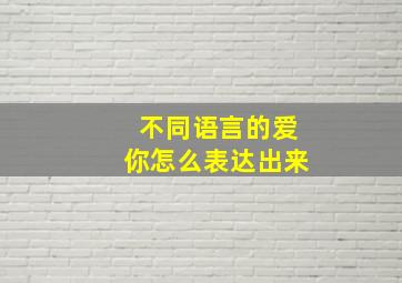 不同语言的爱你怎么表达出来