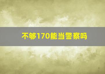 不够170能当警察吗