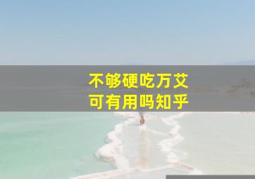 不够硬吃万艾可有用吗知乎