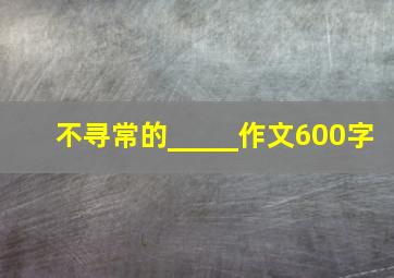 不寻常的_____作文600字