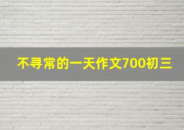 不寻常的一天作文700初三