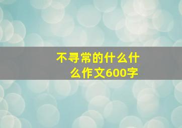 不寻常的什么什么作文600字