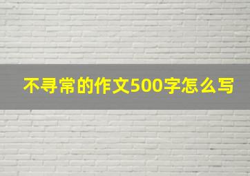 不寻常的作文500字怎么写