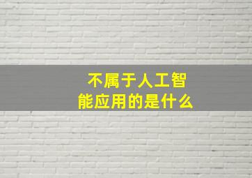 不属于人工智能应用的是什么