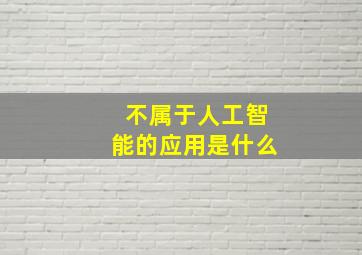 不属于人工智能的应用是什么