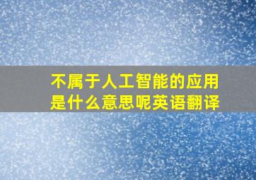 不属于人工智能的应用是什么意思呢英语翻译