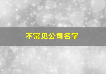 不常见公司名字