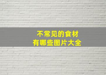 不常见的食材有哪些图片大全