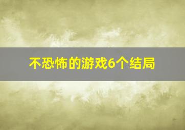 不恐怖的游戏6个结局