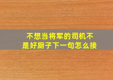 不想当将军的司机不是好厨子下一句怎么接